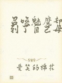 召唤魅魔却召唤到了自己母亲封面