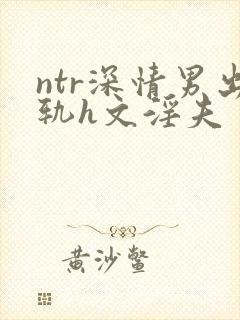 ntr深情男出轨h文淫夫