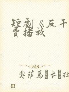 短剧《反千》免费播放