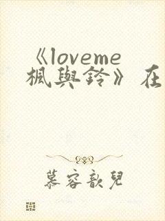 《loveme枫与铃》在线观看3集