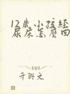 12岁小孩经常尿床怎么回事