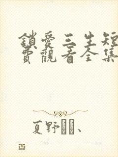 锁爱三生短剧免费观看全集高清