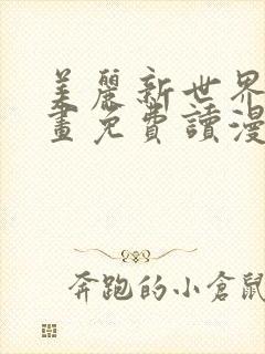 美丽新世界漫画画免费读漫画在线观看亲漫画