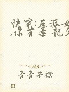 快穿:反派女配,你有毒 龙久爷