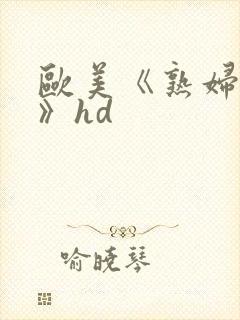 欧美《熟妇激情》hd