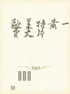 欧美特黄一级免费大片封面