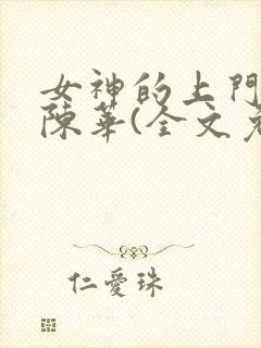 女神的上门狂婿陈华(全文免费阅读)