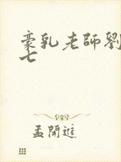 豪乳老师刘艳第七