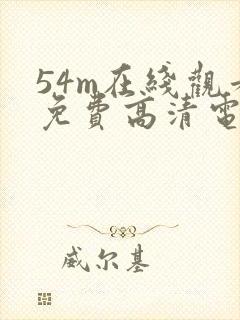 54m在线观看免费高清电视剧下载
