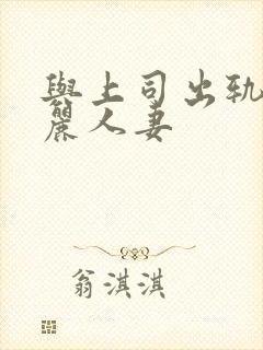 与上司出轨的美丽人妻