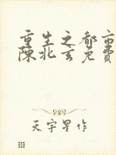 重生之都市修仙陈北玄免费阅读