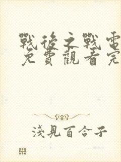 战后之战电视剧免费观看完整版