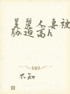 美丽人妻被蹂躏胁迫高h