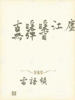 古暖暖江尘御 无弹窗