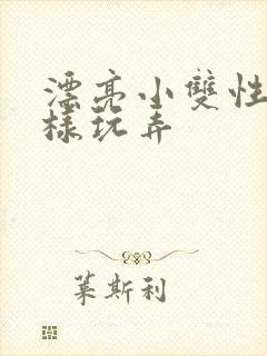 漂亮小双性被花样玩弄