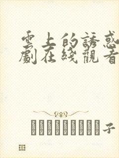 云上的诱惑电视剧在线观看免费
