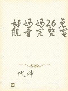 好妈妈26免费观看完整电视剧全集