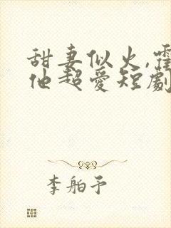 甜妻似火,霍爷他超爱短剧免费观看