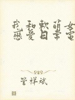 我和软萌女友的恋爱日常电子书封面