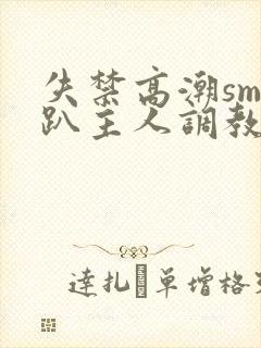 失禁高潮sm跪趴主人调教