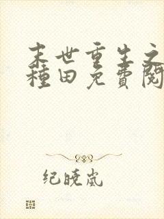 末世重生之低调种田免费阅读