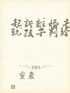 起诉离婚老公出轨孩子判给谁多一点封面