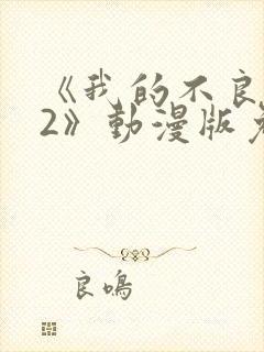 《我的不良义姐2》动漫版免费观看