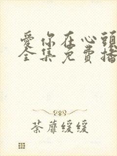 爱你在心头短剧全集免费播放