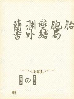 蔺渊双胞胎兄弟番外结局
