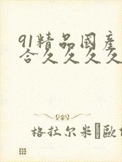 91精品国产综合久久久久久欧美