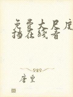 免费大尺度无遮挡在线看