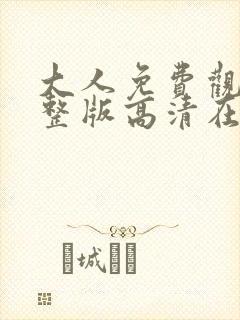 大人免费观看完整版高清在线观看