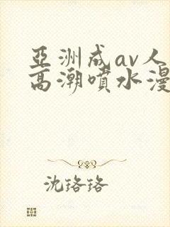 亚洲成av人片高潮喷水漫画封面