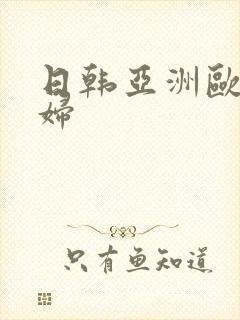 日韩亚洲欧美熟妇