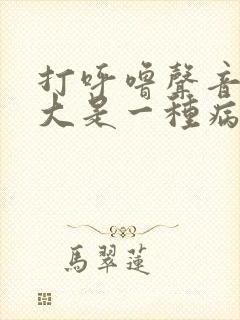 打呼噜声音特别大是一种病吗