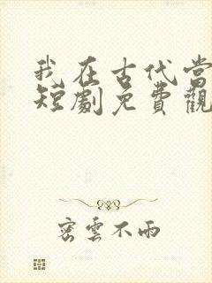 我在古代当女帝短剧免费观看全集