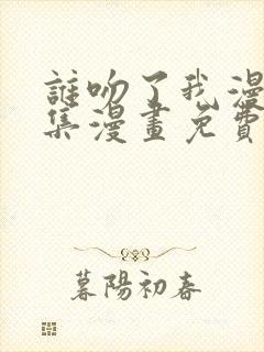 谁吻了我漫画全集漫画免费