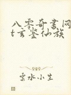 八零奇书网txt玄鉴仙族