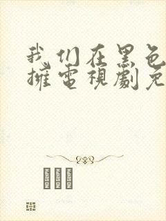 我们在黑色中相拥电视剧免费观看