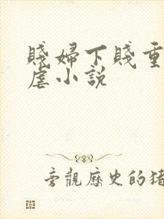 贱妇下贱重口玩虐小说