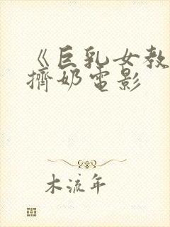 《巨乳女教师》挤奶电影