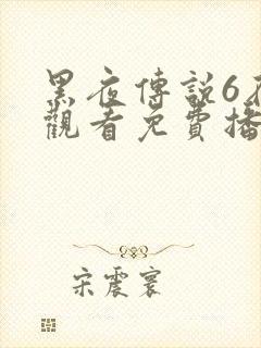 黑夜传说6在线观看免费播放下载