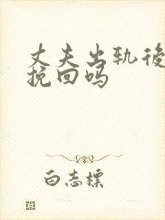 丈夫出轨后可以挽回吗