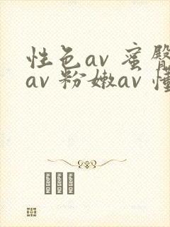 性色av 蜜臀av 粉嫩av 懂色