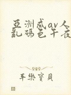 亚洲成av人片乱码色午夜