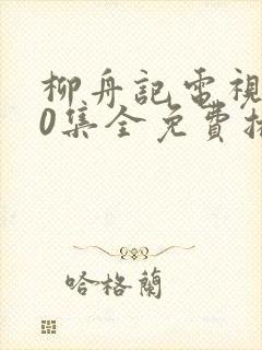 柳舟记电视剧40集全免费播放
