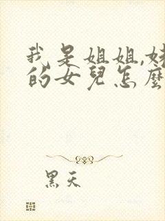 我是姐姐,妹妹的女儿怎么称呼
