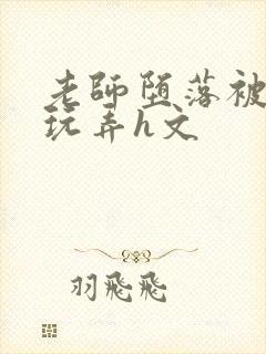 老师堕落被学生玩弄h文