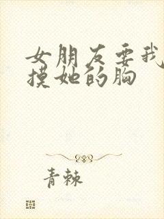女朋友要我主动摸她的胸