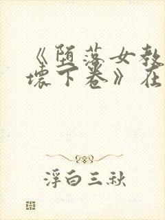 《堕落女教师破坏下卷》在线播放观